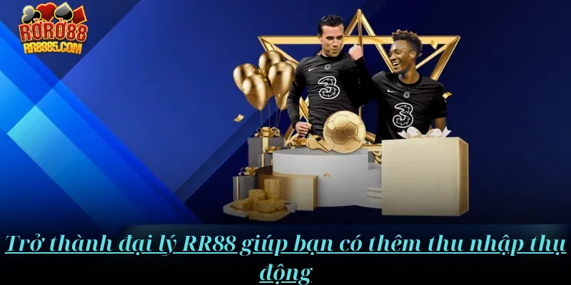 Trở thành đại lý RR88 giúp bạn có thu nhập thụ động