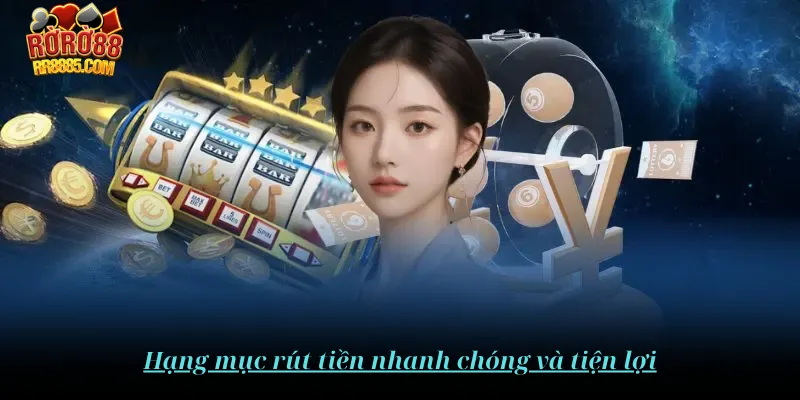 Hạng mục rút tiền nhanh chóng và tiện lợi