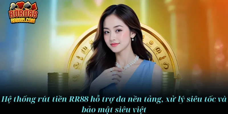 Hệ thống rút tiền RR88 hỗ trợ đa nền tảng, xử lý siêu tốc, bảo mật siêu việt
